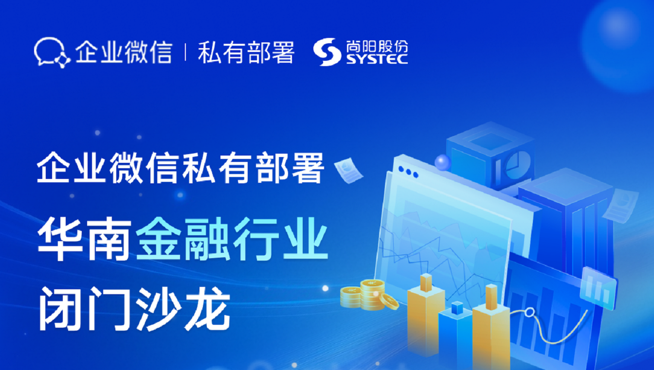 聚焦安全合規(guī)，共筑智慧金融！尚陽股份攜手企業(yè)微信成功舉辦華南金融私有部署閉門沙龍